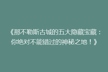《那不勒斯古城的五大隐藏宝藏：你绝对不能错过的神秘之地！》