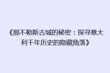 《那不勒斯古城的秘密:探寻意大利千年历史的隐藏角落》