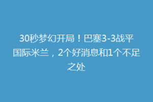 30秒梦幻开局！巴塞3-3战平国际米兰，2个好消息和1个不足之处