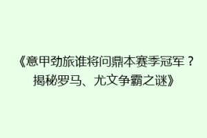 《意甲劲旅谁将问鼎本赛季冠军？揭秘罗马、尤文争霸之谜》
