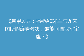 《意甲风云:揭秘AC米兰与尤文图斯的巅峰对决,谁能问鼎冠军宝座?》