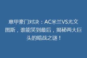 意甲豪门对决：AC米兰VS尤文图斯，谁能笑到最后，揭秘两大巨头的暗战之谜！