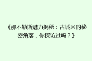 《那不勒斯魅力揭秘：古城区的秘密角落，你探访过吗？》