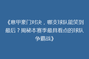 《意甲豪门对决，哪支球队能笑到最后？揭秘本赛季最具看点的球队争霸战》