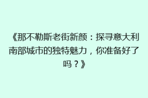 《那不勒斯老街新颜：探寻意大利南部城市的独特魅力，你准备好了吗？》