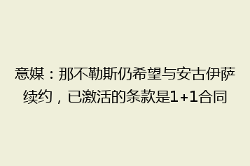意媒：那不勒斯仍希望与安古伊萨续约，已激活的条款是1+1合同