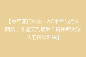【意甲豪门对决：AC米兰与尤文图斯，谁能笑到最后？揭秘两大球队的精彩对决】