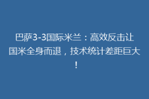 巴萨3-3国际米兰：高效反击让国米全身而退，技术统计差距巨大！
