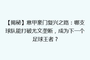 【揭秘】意甲豪门复兴之路：哪支球队能打破尤文垄断，成为下一个足球王者？
