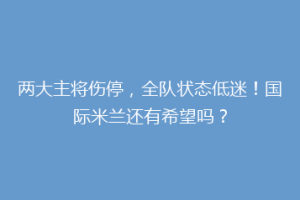 两大主将伤停，全队状态低迷！国际米兰还有希望吗？