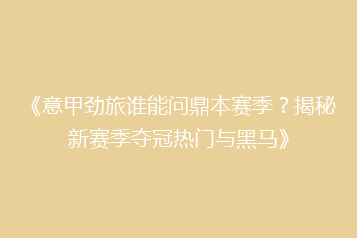 《意甲劲旅谁能问鼎本赛季?揭秘新赛季夺冠热门与黑马》
