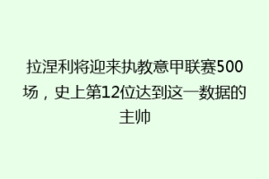 拉涅利将迎来执教意甲联赛500场，史上第12位达到这一数据的主帅