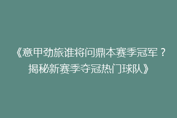 《意甲劲旅谁将问鼎本赛季冠军?揭秘新赛季夺冠热门球队》