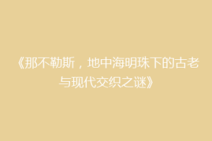 《那不勒斯，地中海明珠下的古老与现代交织之谜》