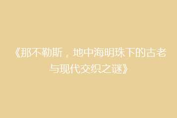 《那不勒斯,地中海明珠下的古老与现代交织之谜》