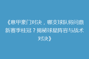 《意甲豪门对决,哪支球队将问鼎新赛季桂冠?揭秘球星阵容与战术对决》
