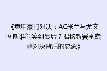 《意甲豪门对决:AC米兰与尤文图斯谁能笑到最后?揭秘新赛季巅峰对决背后的悬念》