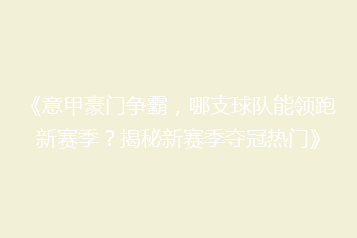 《意甲豪门争霸,哪支球队能领跑新赛季?揭秘新赛季夺冠热门》