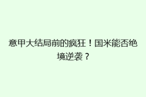 意甲大结局前的疯狂！国米能否绝境逆袭？