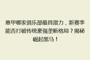 意甲哪家俱乐部最具潜力，新赛季能否打破传统豪强垄断格局？揭秘崛起黑马！