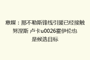 意媒：那不勒斯锋线引援已经接触努涅斯 卢卡u0026霍伊伦也是候选目标