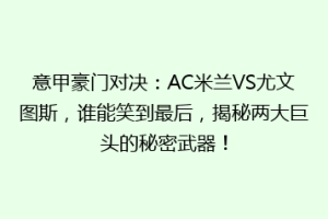 意甲豪门对决：AC米兰VS尤文图斯，谁能笑到最后，揭秘两大巨头的秘密武器！