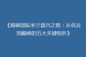 《揭秘国际米兰复兴之路：从低谷到巅峰的五大关键转折》