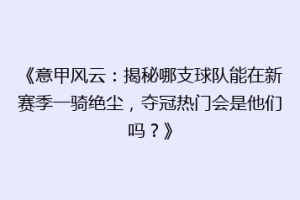 《意甲风云：揭秘哪支球队能在新赛季一骑绝尘，夺冠热门会是他们吗？》
