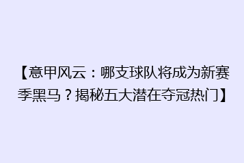 【意甲风云:哪支球队将成为新赛季黑马?揭秘五大潜在夺冠热门】