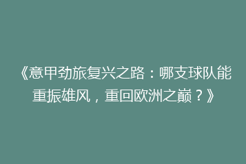 《意甲劲旅复兴之路:哪支球队能重振雄风,重回欧洲之巅?》