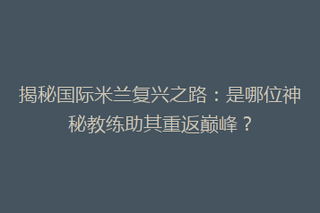 揭秘国际米兰复兴之路:是哪位神秘教练助其重返巅峰?