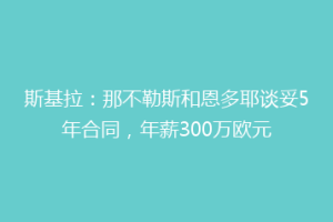 斯基拉：那不勒斯和恩多耶谈妥5年合同，年薪300万欧元