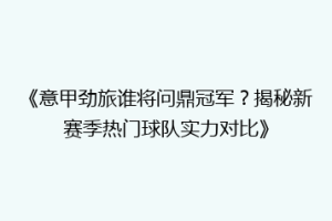 《意甲劲旅谁将问鼎冠军？揭秘新赛季热门球队实力对比》