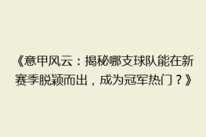 《意甲风云：揭秘哪支球队能在新赛季脱颖而出，成为冠军热门？》