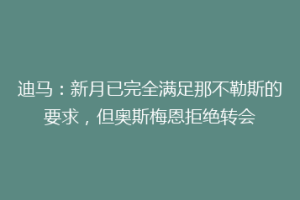 迪马：新月已完全满足那不勒斯的要求，但奥斯梅恩拒绝转会