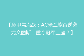 【意甲焦点战:AC米兰能否逆袭尤文图斯,重夺冠军宝座?】