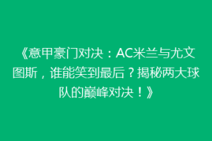 《意甲豪门对决：AC米兰与尤文图斯，谁能笑到最后？揭秘两大球队的巅峰对决！》