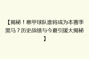 【揭秘！意甲球队谁将成为本赛季黑马？历史战绩与今夏引援大揭秘】