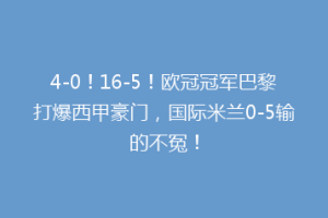 4-0！16-5！欧冠冠军巴黎打爆西甲豪门，国际米兰0-5输的不冤！