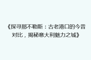 《探寻那不勒斯：古老港口的今昔对比，揭秘意大利魅力之城》