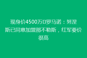 现身价4500万❗罗马诺：努涅斯已同意加盟那不勒斯，红军要价很高