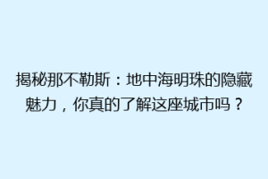 揭秘那不勒斯：地中海明珠的隐藏魅力，你真的了解这座城市吗？