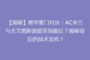 【揭秘】意甲豪门对决：AC米兰与尤文图斯谁能笑到最后？揭秘背后的战术玄机！