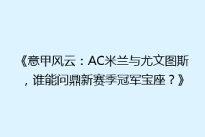 《意甲风云：AC米兰与尤文图斯，谁能问鼎新赛季冠军宝座？》