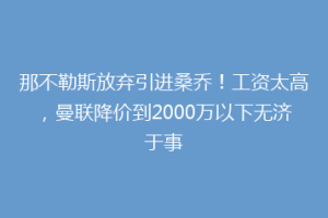 那不勒斯放弃引进桑乔！工资太高，曼联降价到2000万以下无济于事