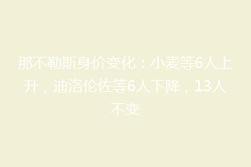 那不勒斯身价变化:小麦等6人上升,迪洛伦佐等6人下降,13人不变