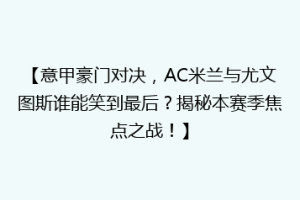 【意甲豪门对决，AC米兰与尤文图斯谁能笑到最后？揭秘本赛季焦点之战！】