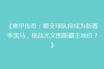《意甲传奇：哪支球队将成为新赛季黑马，挑战尤文图斯霸主地位？》