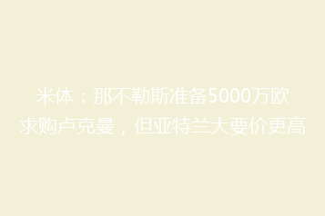 米体:那不勒斯准备5000万欧求购卢克曼,但亚特兰大要价更高