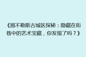《那不勒斯古城区探秘：隐藏在街巷中的艺术宝藏，你发现了吗？》